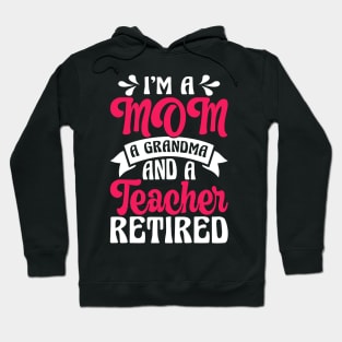 I'm A Mom A Grandma And A Teacher Retired T Shirt For Women Men Hoodie